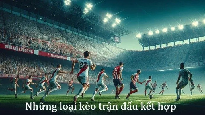 Review các loại Kèo trận đấu kết hợp