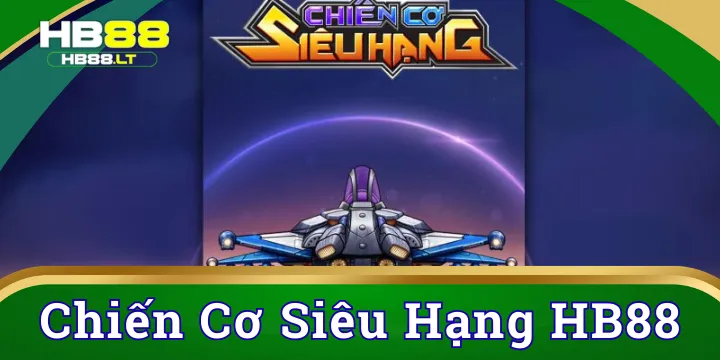 Chiến cơ siêu hạng - Trận địa nổ hũ đỉnh cao tại HB88