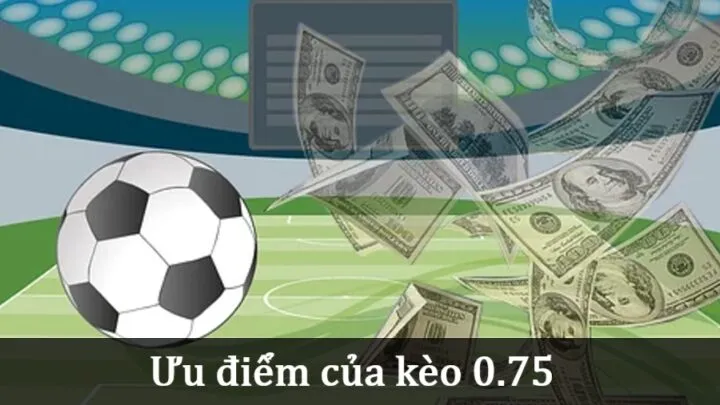Ưu điểm của Kèo 0.75 so với các loại kèo khác