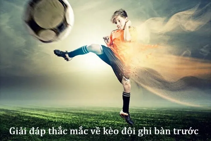 Giải đáp thắc mắc về Kèo đội ghi bàn trước