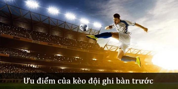 Quyền lợi khi cược Kèo đội ghi bàn trước