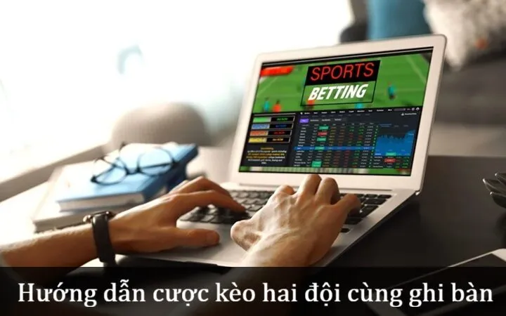 Hướng dẫn cách cược Kèo hai đội cùng ghi bàn