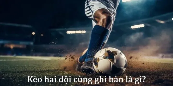 Kèo hai đội cùng ghi bàn là gì?
