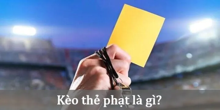 Tìm hiểu Kèo thẻ phạt là gì? 
