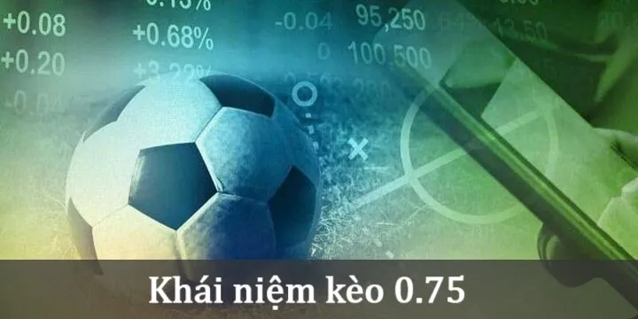 Khái niệm về Kèo 0.75 trong cá cược 