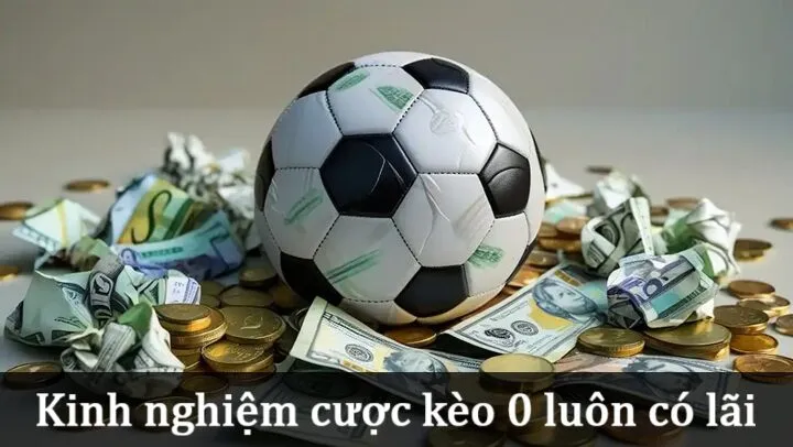 Tổng hợp kinh nghiệm cá cược Kèo 0