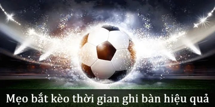 Review một vài mẹo bắt Kèo thời gian ghi bàn