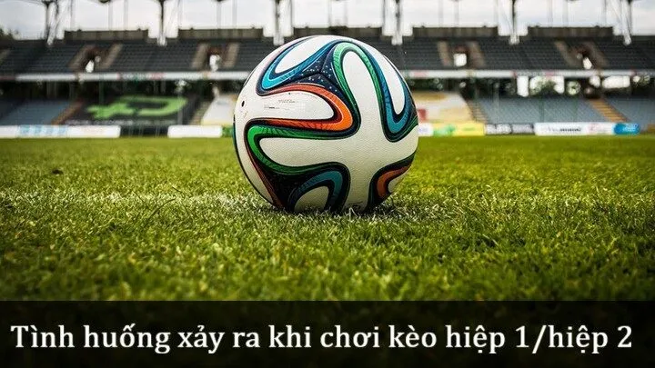 Tìm hiểu về Kèo hiệp 1/hiệp 2